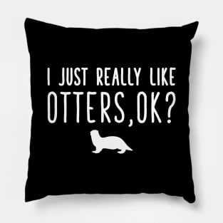 I just really like otters ok Pillow