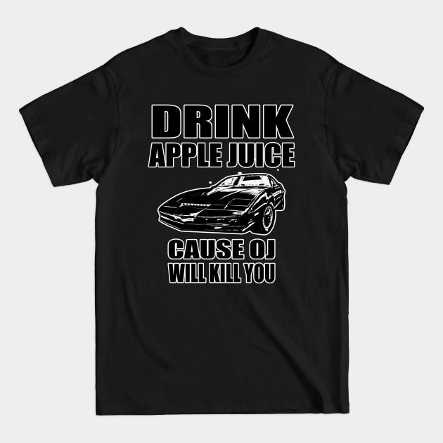 Discover drink apple juice cause oj will kill you funny - Drink Apple Juice - T-Shirt