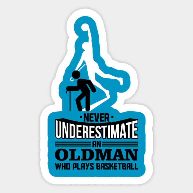 Never Underestimate An Old Man Who Plays Basketball Basketball