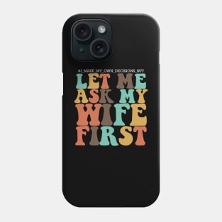 I make my own decisions but let me ask my wife first Phone Case