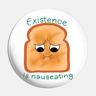 Existence is Nauseating (toast) Pin