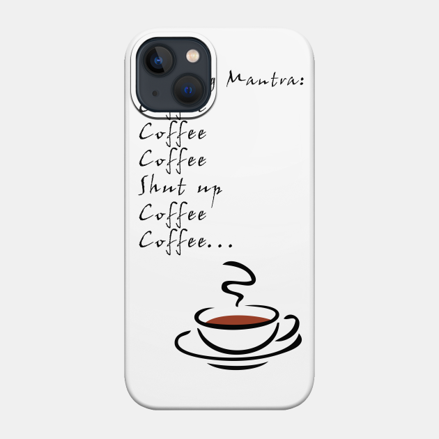 Coffee Mantra - Caffeine Addict - Phone Case