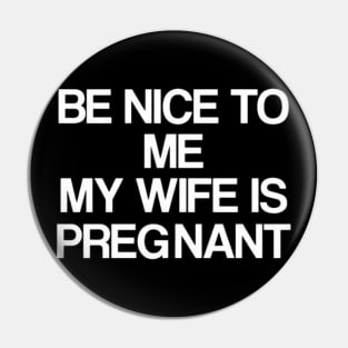 Be Nice To Me My Wife Is Pregnant Pin