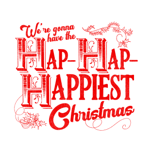 We're Gonna Have the Hap- Hap- Happiest Christmas T-Shirt