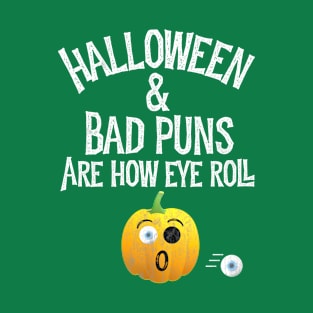 Halloween & Bad Puns Are How Eye Roll Funny Dad Joke Silly Pumpkin T-Shirt