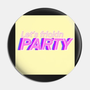 Lets Frickin Party Pin