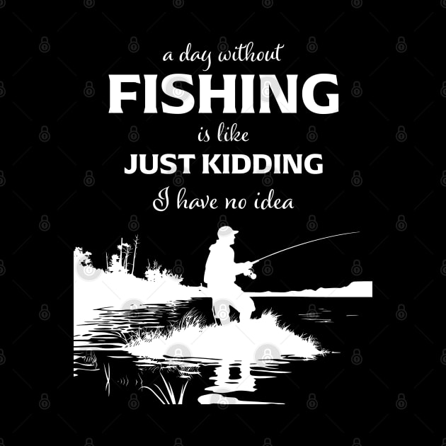 A Day Without Fishing Is Like Just Kidding I Have No Idea by PaulJus