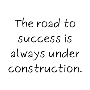 The road to success is always under construction. T-Shirt