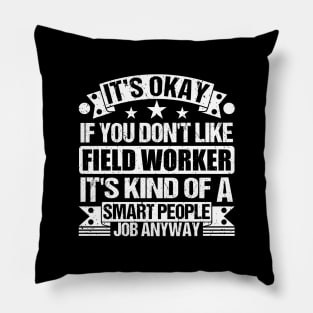 field worker lover It's Okay If You Don't Like field worker It's Kind Of A Smart People job Anyway Pillow