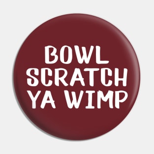 Bowl scratch ya wimp Pin