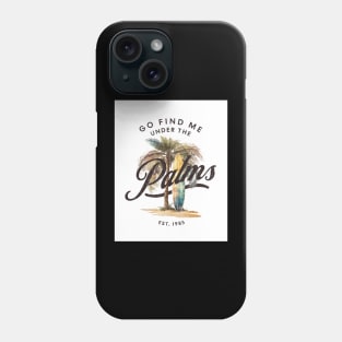 Go Find Me Under The Palms - Surfing Life Phone Case