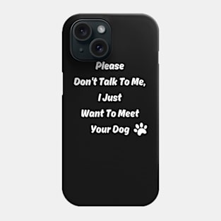 New Please Don't Talk To Me, I Just Want To Meet Your Dog Phone Case