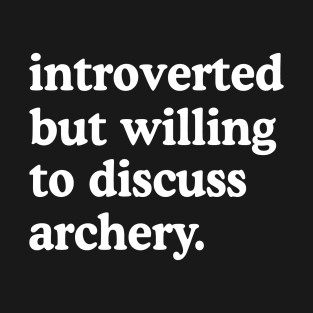 Introverted But Willing To Discuss Archery Archery Lover Humor T-Shirt