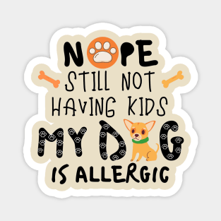 Nope Still Not Having Kids My Dog Is Allergic Magnet