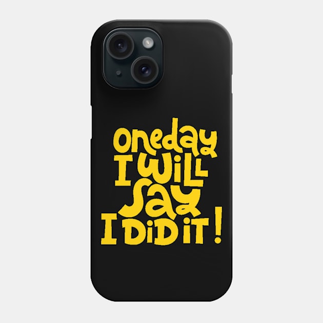 One Day I Will Say I Did It! - Life Motivational & Inspirational Quote (Yellow) Phone Case by bigbikersclub