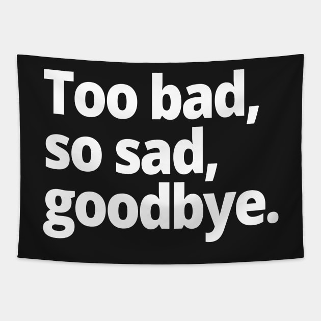 Too bad, so sad, goodbye. Tapestry by WittyChest