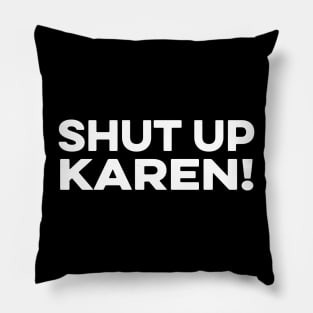 Shut up Karen Pillow