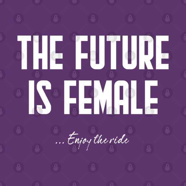 The future is female... enjoy the ride! by UnOfficialThreads