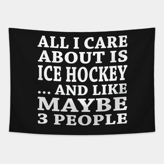 All  I Care About Is Ice Hockey And Like Maybe 3 People Tapestry by hoberthilario