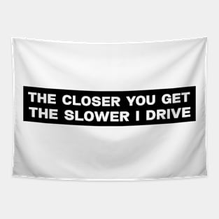 The closer you get the slower I drive bumper sticker Tapestry