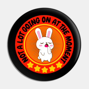 NOT A LOT GOING ON AT THE MOMENT FUNNY BORED CUTE KAWAII BUNNY RABBIT LOVER Pin