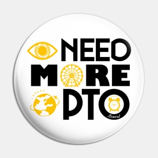 I need more PTO (Paid Time Off) Pin