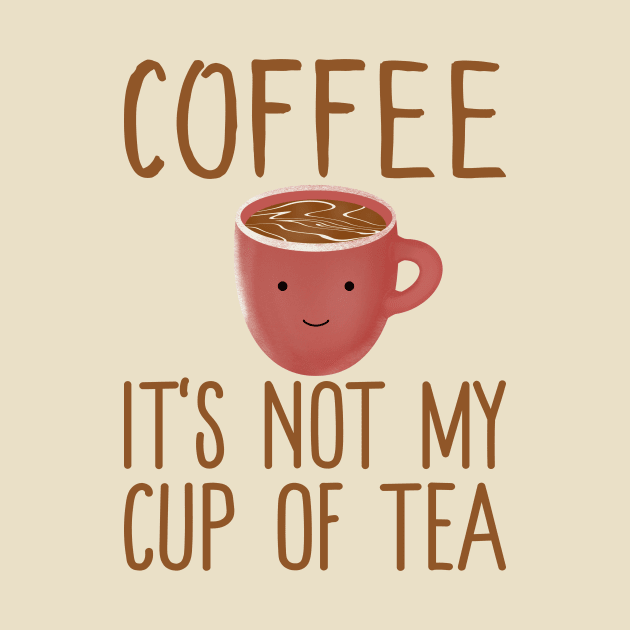 Coffee It's Not My Cup Of Tea - Cute Kawaii Coffee Tea Gift by KawaiinDoodle