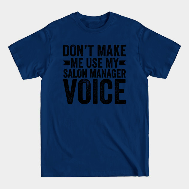 Disover Don't Make Me Use My Salon Manager Voice - Coworker Gifts - T-Shirt