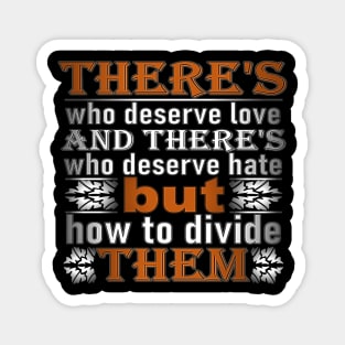 love quote says there's who deserve love and there's who deserve hate but how to divide them t-shirt 2020 Magnet