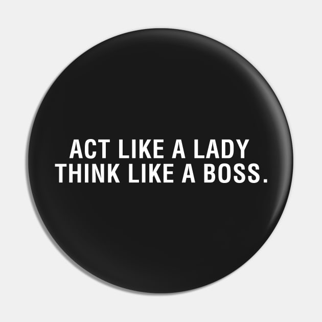 Act Like a Lady Think Like a Boss. Pin by CityNoir