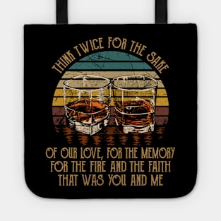 Think twice for the sake of our love, for the memory For the fire and the faith that was you and me Glasses Whiskey Country Music Tote