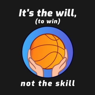 It's the Will, Not Skills T-Shirt