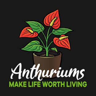 Anthuriums make life worth living T-Shirt