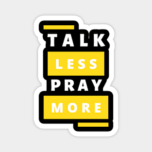 Talk less Pray more Magnet