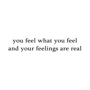 You feel what you feel and your feelings are real - olaf Frozen 2 inspired T-Shirt