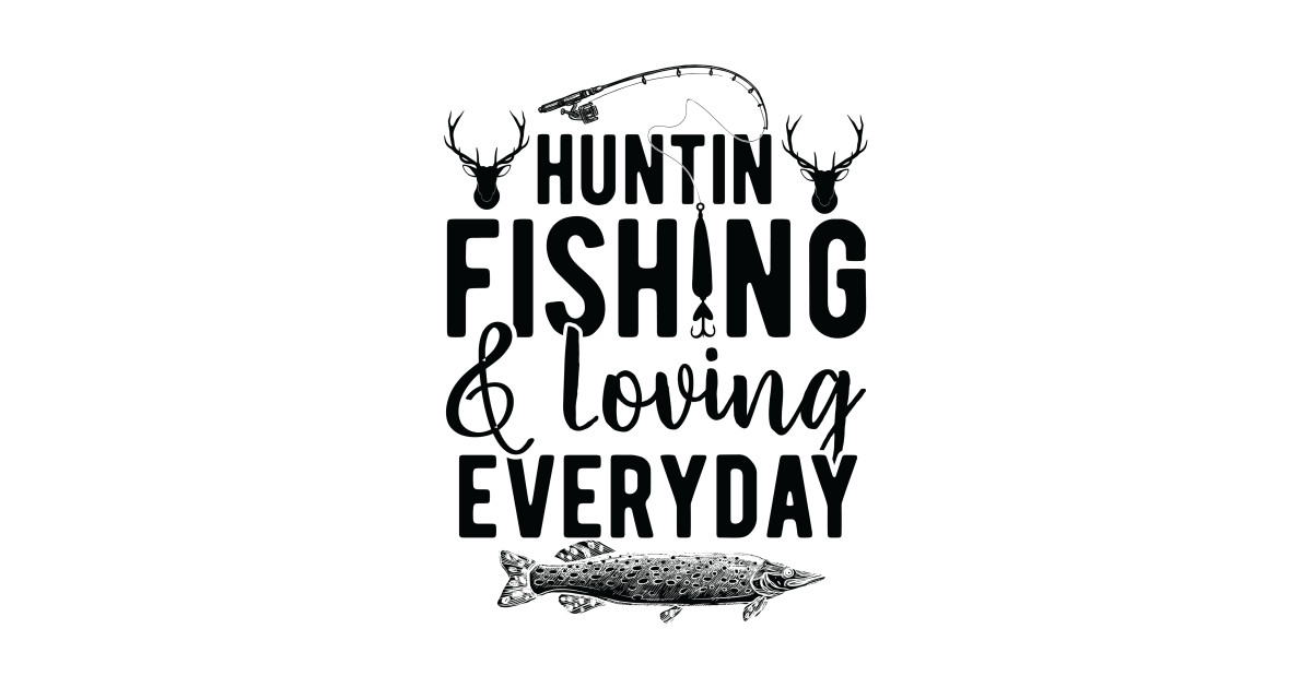 hunting fishing & loving every day Hunting Fishing