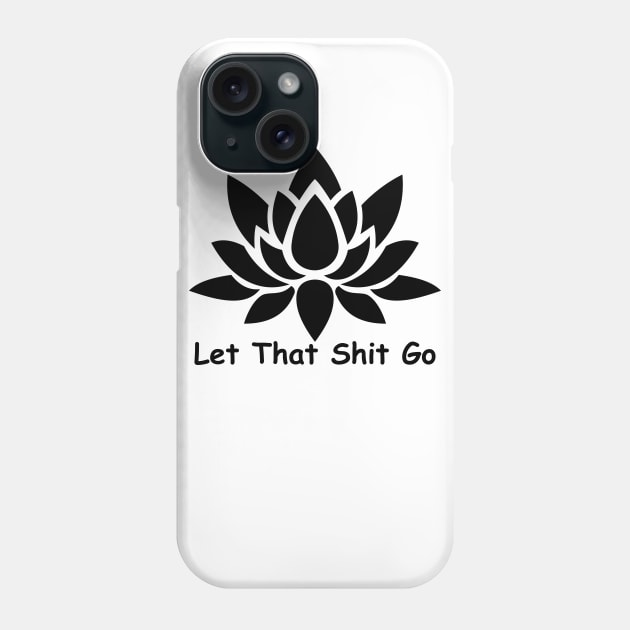 Let That Shit Go Phone Case by ALLAMDZ