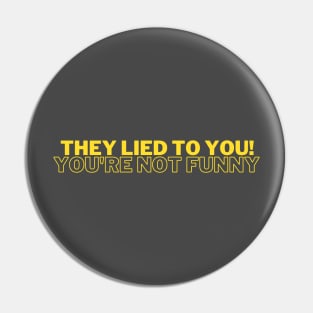 Funny Quote - They Lied to You! You're Not Funny - But You Are! Pin