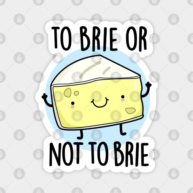 To Brie Or Not To Brie Cute Cheese Pun Magnet by punnybone