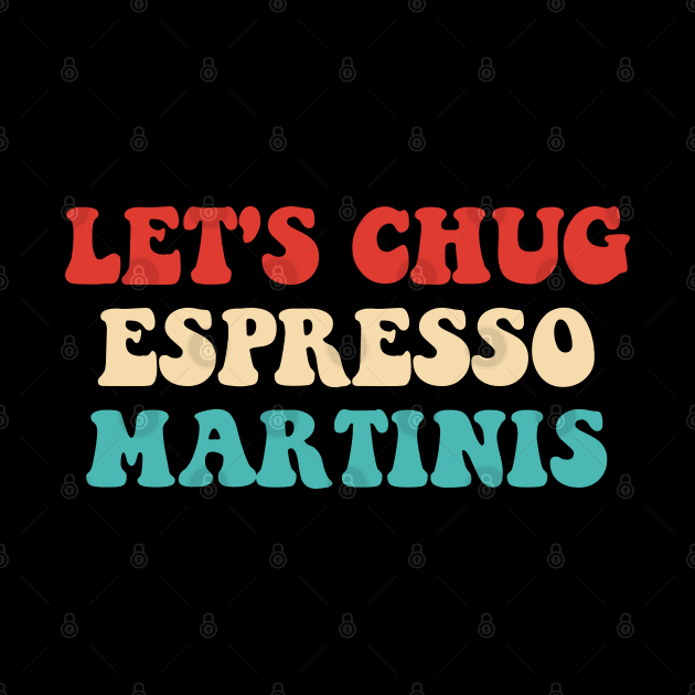 Let's Chug Espresso Martinis Drink Lover by mosalaura