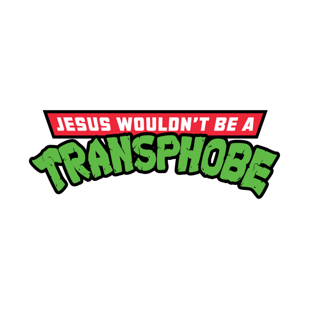 Jesus wouldn't be a transphobe by tommartinart