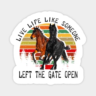 LIVE LIFE LIKE SOMEONE LEFT THE GATE OPEN Magnet