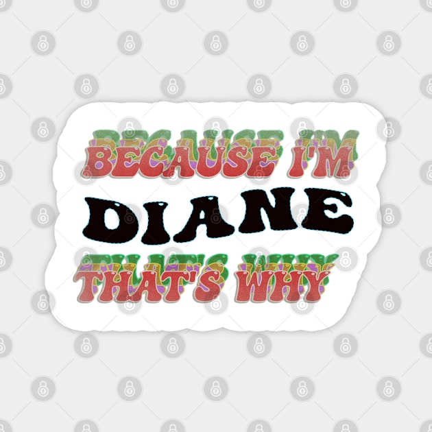 BECAUSE I AM DIANE - THAT'S WHY Magnet by elSALMA