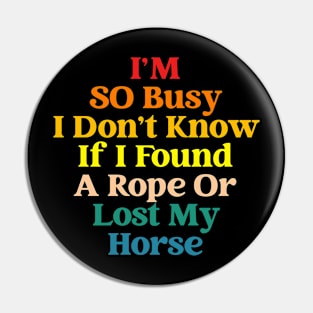 I'm So Busy Don't Know If I Found A Rope Or Lost My Horse Pin