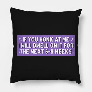 If You Honk at Me I Will Dwell On it For The Next 6-8 Weeks, Funny Car Bumper Pillow