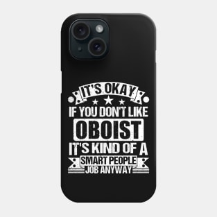 Oboist lover It's Okay If You Don't Like Oboist It's Kind Of A Smart People job Anyway Phone Case