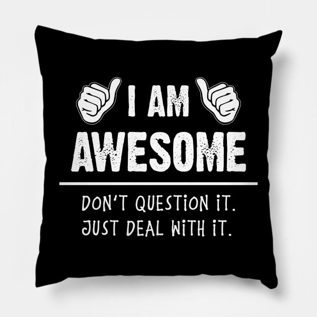 I'm Awesome Don't Question It just Deal with It Funny Pillow by CreativeSalek