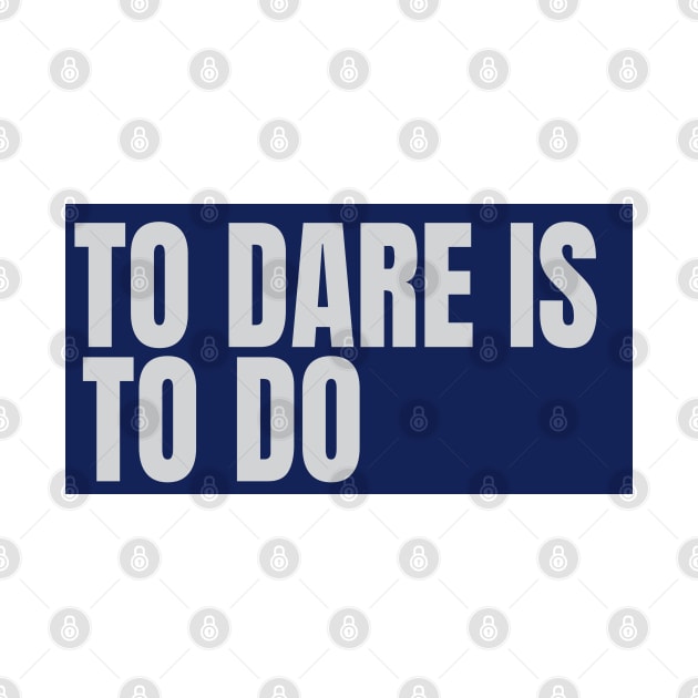 to dare is to do by ALSPREYID