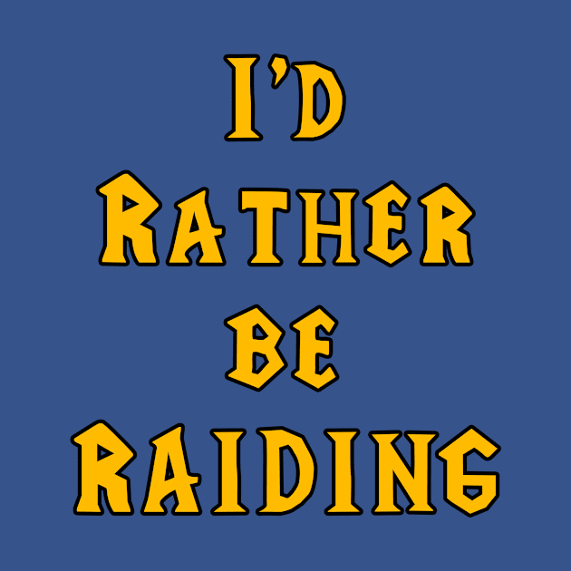 I'd rather be raiding by GrayLess