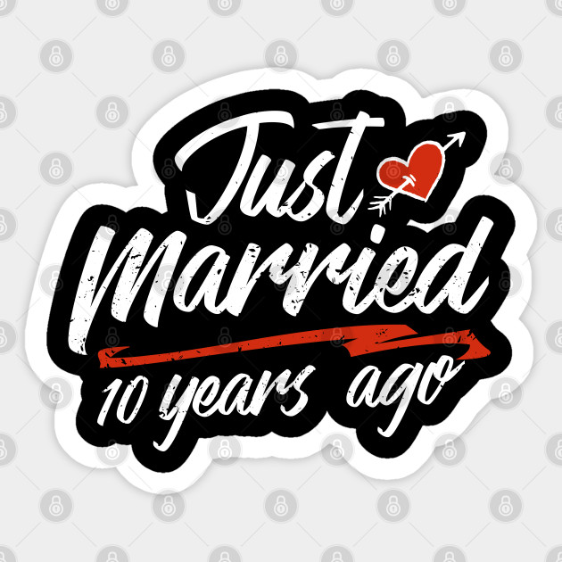 Just Married 10 Year Ago Funny Wedding Anniversary Gift For Couples Novelty Way To Celebrate A Milestone Anniversary 10 10th Sticker Teepublic Au